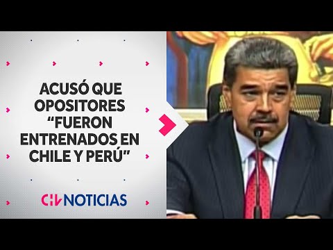 MADURO ACUSA QUE OPOSITORES “fueron entrenados en Chile y Perú” para desestabilizar su gobierno