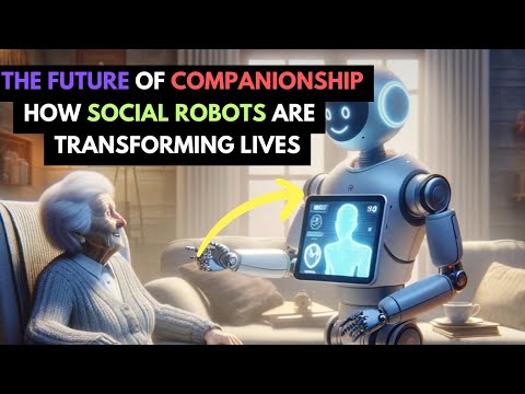 The Future of Companionship: How Social Robots are Transforming Lives