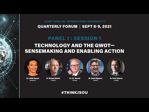 JSOU SOF Q4 Forum 2021 - Panel 1: Technology and the GWOT - Sensemaking and Enabling Action